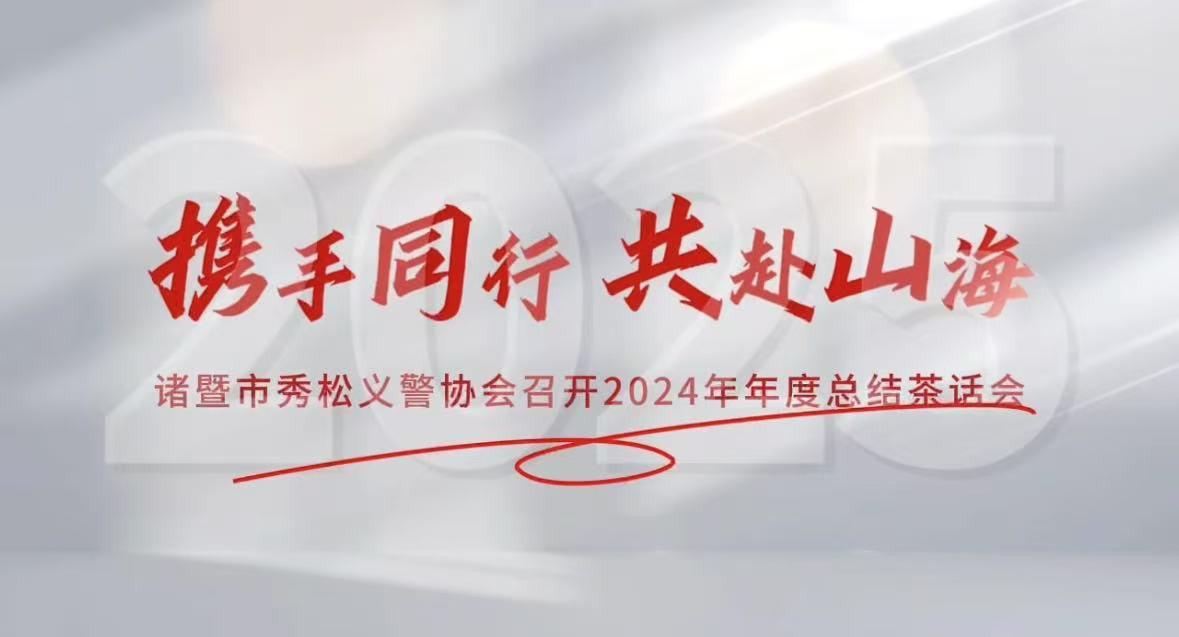 2025年1月10日，諸暨市秀松義警協(xié)會成功舉辦2024年年度總結(jié)茶話會